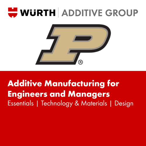 Additive Manufacturing for Engineers & Managers - Purdue University Certification